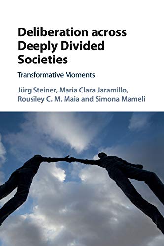 Deliberation across Deeply Divided Societies Transformative Moments [Paperback]