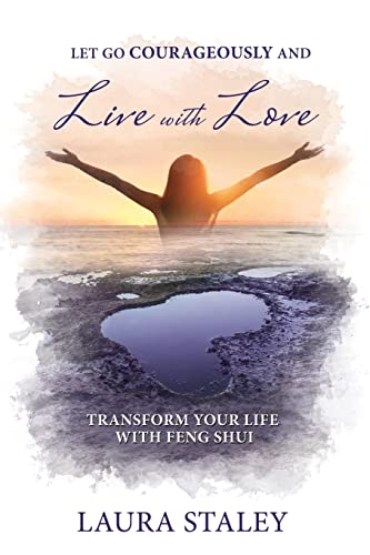 Let Go Courageously And Live With Love Transform Your Life With Feng Shui [Paperback]