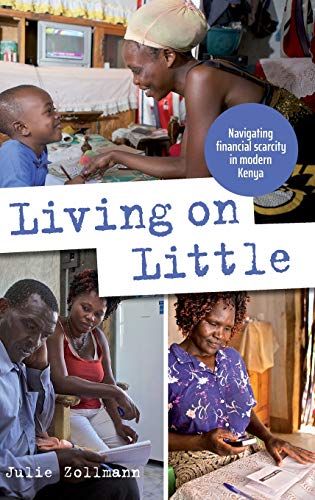 Living on Little Navigating financial scarcity in modern Kenya [Hardcover]
