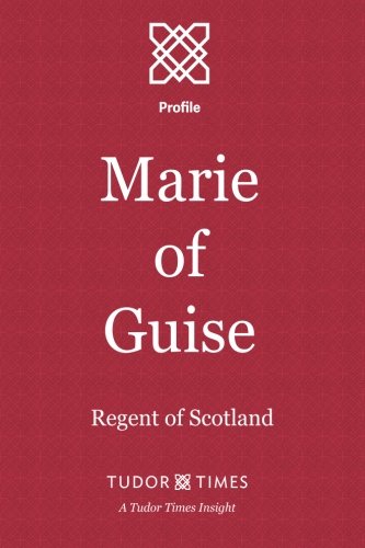 Marie Of Guise Regent Of Scotland (tudor Times Insights (profile)) (volume 5) [Paperback]