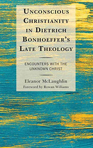 Unconscious Christianity in Dietrich Bonhoeffer's Late Theology Encounters with [Hardcover]