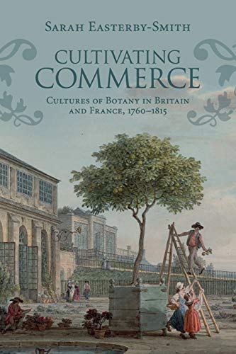 Cultivating Commerce Cultures of Botany in Britain and France, 17601815 [Paperback]
