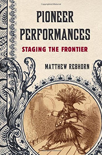 Pioneer Performances Staging the Frontier [Hardcover]