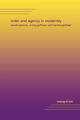 Order And Agency In Modernity Talcott Parsons, Erving Goffman, And Harold Garfi [Paperback]