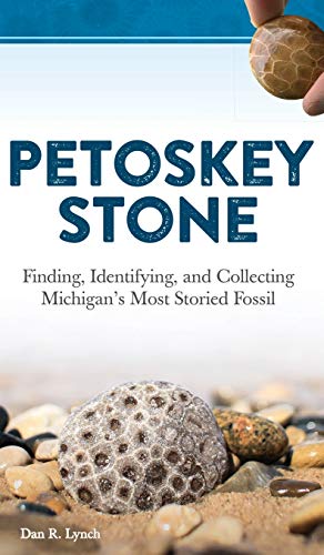 Petoskey Stone Finding, Identifying, and Collecting Michigans Most Storied Fos [Hardcover]
