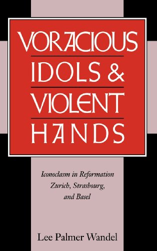 Voracious Idols and Violent Hands Iconoclasm in Reformation Zurich, Strasbourg, [Hardcover]