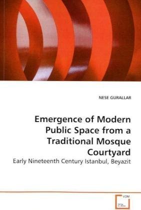 Emergence of Modern Public Space from a Traditional Mosque Courtyard [Paperback]