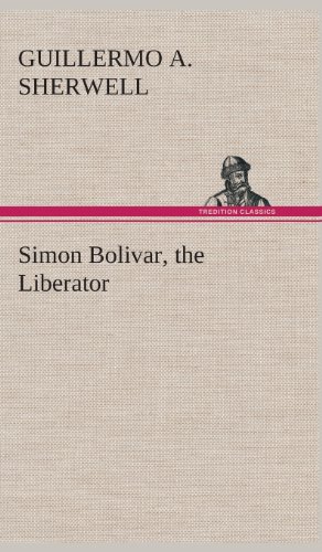 Simon Bolivar, the Liberator [Hardcover]