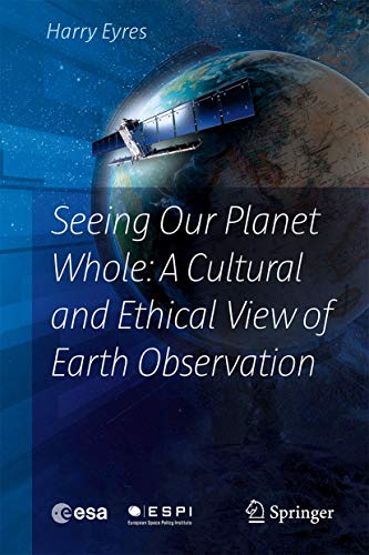 Seeing Our Planet Whole A Cultural and Ethical View of Earth Observation [Hardcover]