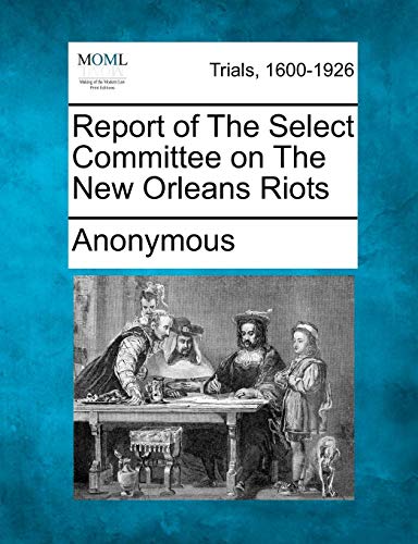 Report Of The Select Committee On The New Orleans Riots [Paperback]