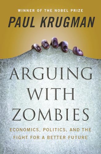 Arguing with Zombies Economics, Politics, and the Fight for a Better Future [Hardcover]