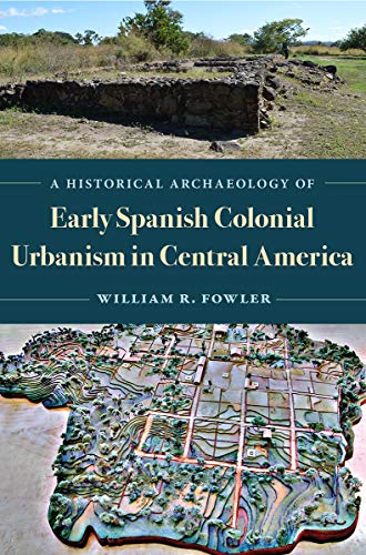 A Historical Archaeology of Early Spanish Colonial Urbanism in Central America [Hardcover]