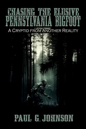 Chasing the Elusive Pennsylvania Bigfoot  A Cryptid from Another Reality [Paperback]