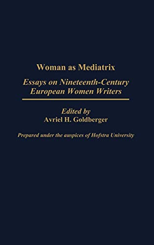 Woman as Mediatrix Essays on Nineteenth-Century European Women Writers [Hardcover]
