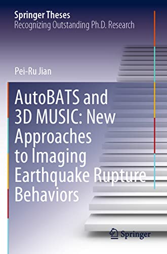 AutoBATS and 3D MUSIC New Approaches to Imaging Earthquake Rupture Behaviors [Paperback]