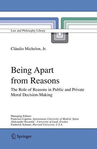 Being Apart from Reasons The Role of Reasons in Public and Private Moral Decisi [Hardcover]