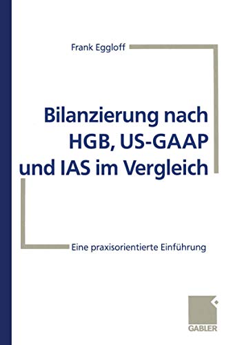 Bilanzierung nach HGB, US-GAAP und IAS im Vergleich Eine praxisorientierte Einf [Paperback]