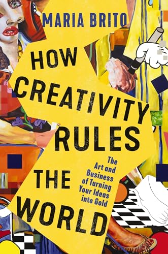 How Creativity Rules the World The Art and Business of Turning Your Ideas into  [Hardcover]