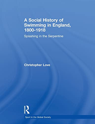 A Social History of Swimming in England, 1800  1918 Splashing in the Serpentin [Paperback]