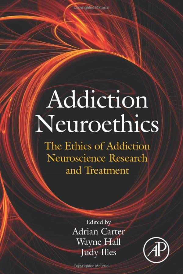 Addiction Neuroethics The Ethics of Addiction Neuroscience Research and Treatme [Paperback]
