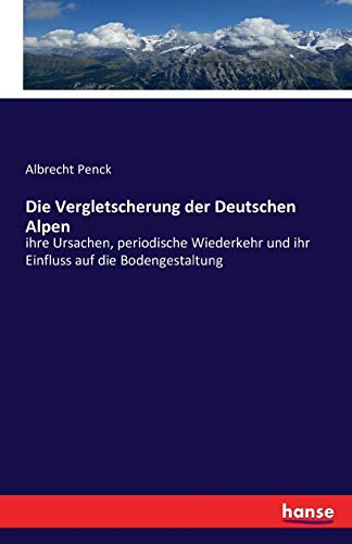 Die Vergletscherung Der Deutschen Alpen Ihre Ursachen, Periodische Wiederkehr U [Paperback]