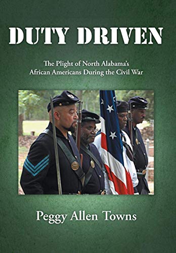 Duty Driven  The Plight of North Alabama's African Americans During the Civil W [Hardcover]