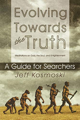 Evolving Towards The Truth  A Guide For Searchers - Meditations On God, The Sou [Paperback]