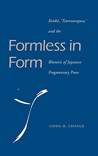 Formless in Form Kenko, Tsurezuregusa and the Rhetoric of Japanese Fragmentary  [Hardcover]