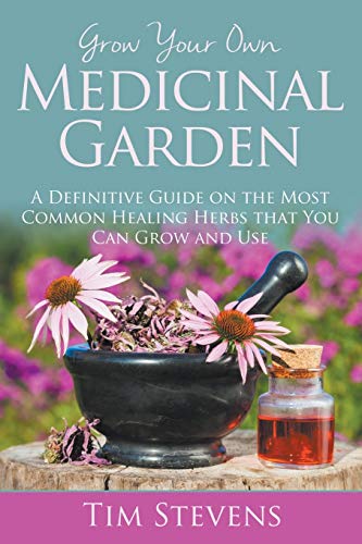 Grow Your Own Medicinal Garden A Definitive Guide On The Most Common Healing He [Paperback]