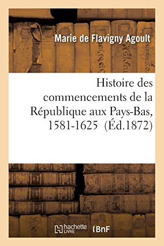 Histoire Des Commencements De La Republique Aux Pays-Bas, 1581-1625 (french Edit [Paperback]