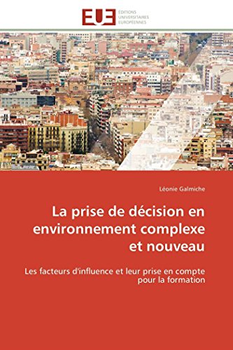 La Prise De Dcision En Environnement Complexe Et Nouveau Les Facteurs D'influe [Paperback]