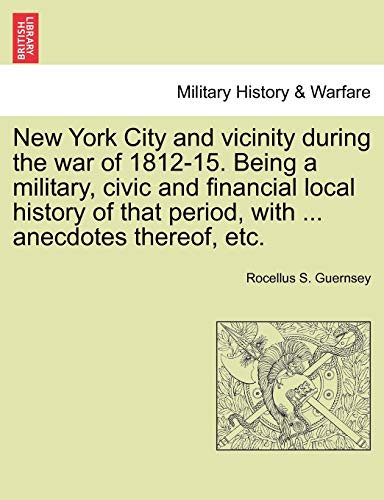New York City and Vicinity during the War of 1812-15  Being a Military, Civic a [REP]