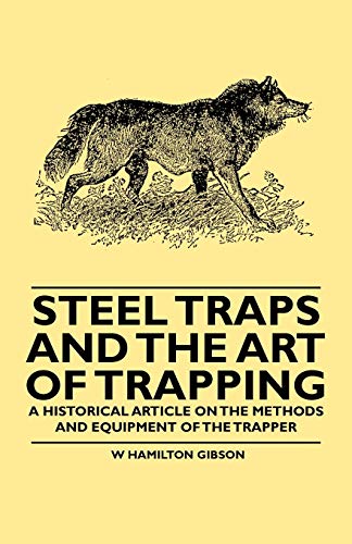Steel Traps and the Art of Trapping - a Historical Article on the Methods and Eq [Paperback]