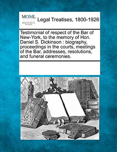 Testimonial of Respect of the Bar of New-York, to the Memory of Hon Daniel S Dic [Paperback]