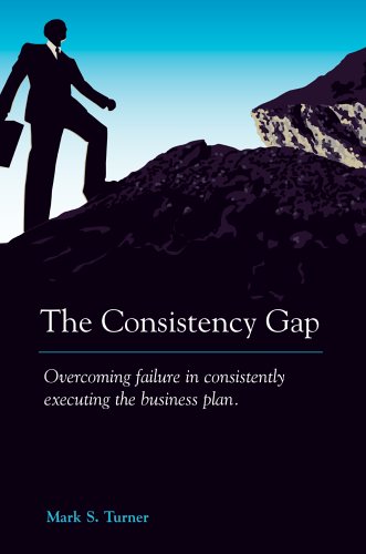The Consistency Gap Overcoming Failure In Consistently Executing The Business P [Hardcover]
