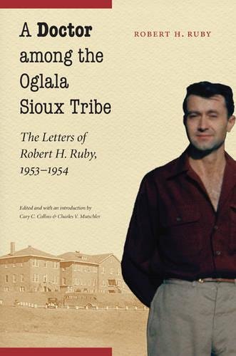 A Doctor Among The Oglala Sioux Tribe The Letters Of Robert H. Ruby, 1953-1954 [Hardcover]