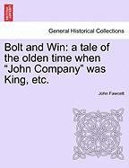 Bolt and Win a tale of the olden time when John Company was King, Etc [Paperback]