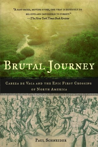 Brutal Journey Cabeza de Vaca and the Epic First Crossing of North America [Paperback]