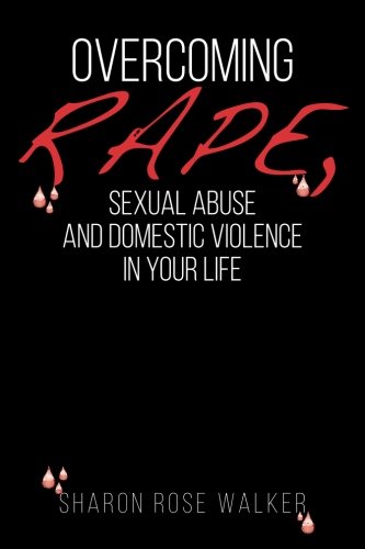 Overcoming Rape, Sexual Abuse, And Domestic Violence In Your Life [Paperback]