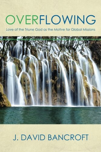 Overflowing Love Of The Triune God As The Motive For Global Missions [Paperback]