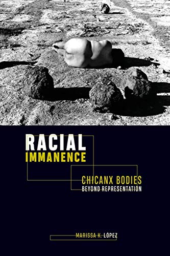 Racial Immanence Chicanx Bodies beyond Representation [Paperback]
