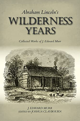 Abraham Lincoln's Wilderness Years Collected Works of J. Edward Murr [Hardcover]