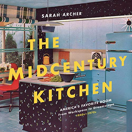 The Midcentury Kitchen America's Favorite Room, from Workspace to Dreamscape, 1 [Hardcover]