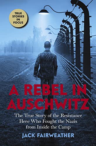 A Rebel in Auschwitz The True Story of the Resistance Hero who Fought the Nazis [Paperback]