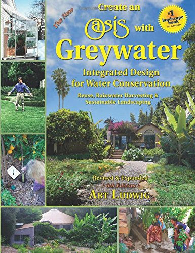 The New Create An Oasis With Greywater 6th Ed Integrated Design For Water Conse [Paperback]