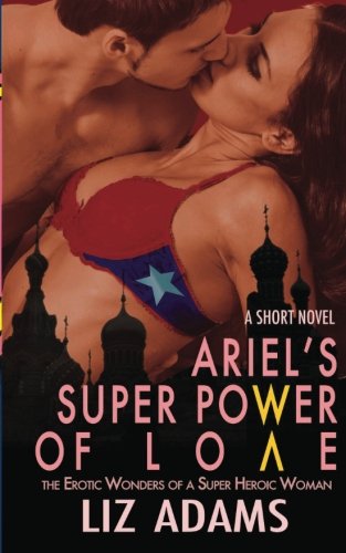 Ariel's Super Power Of Love The Erotic Wonders Of A Super Heroic Woman (a Short [Paperback]