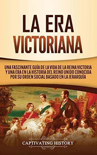 Era Victoriana  Una Fascinante Gua de la Vida de la Reina Victoria y una Era e [Hardcover]