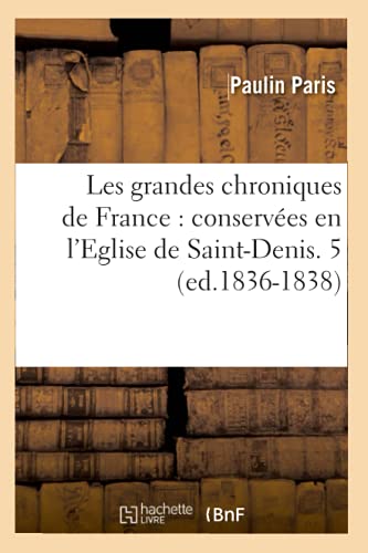 Grandes Chroniques de France  Conservees en l'Eglise de Saint-Denis. 5 (Ed. 183 [Paperback]