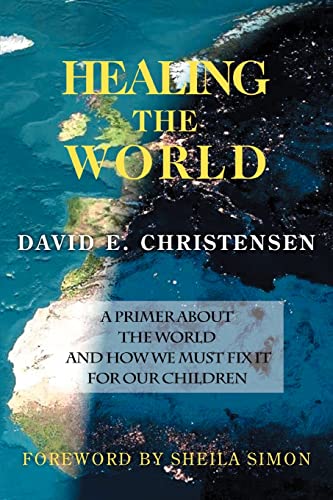 Healing the World  A Primer about the World and How We Must Fix it for Our Chil [Paperback]