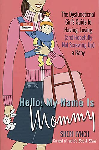 Hello, My Name Is Mommy The Dysfunctional Girl's Guide to Having, Loving (and H [Paperback]